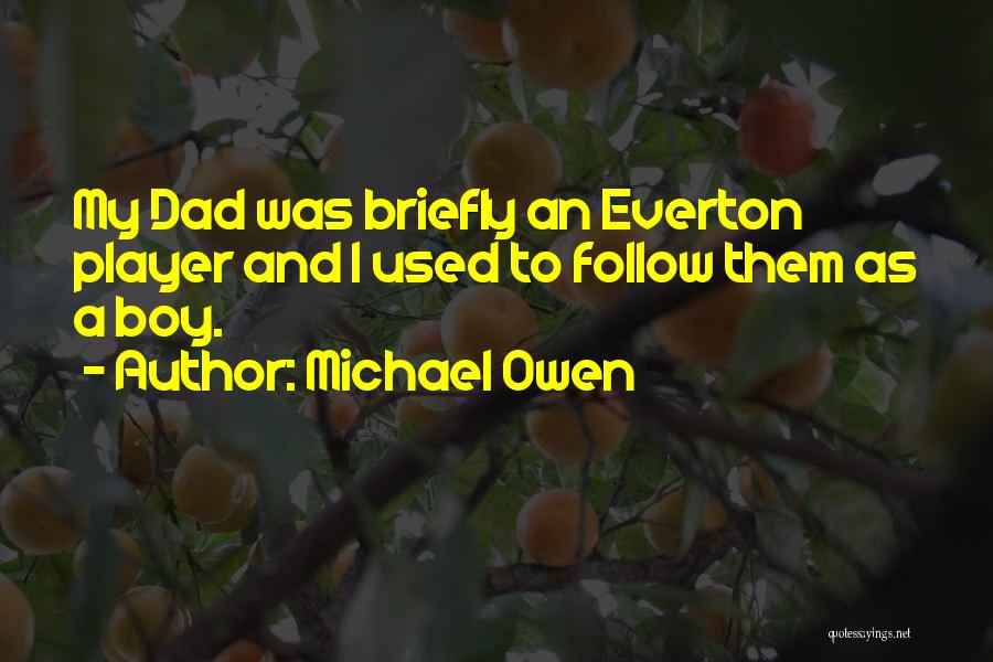 Michael Owen Quotes: My Dad Was Briefly An Everton Player And I Used To Follow Them As A Boy.