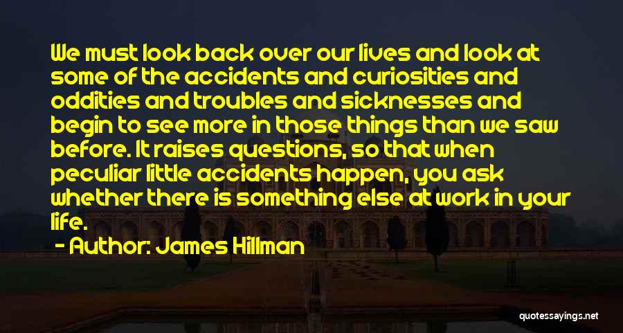 James Hillman Quotes: We Must Look Back Over Our Lives And Look At Some Of The Accidents And Curiosities And Oddities And Troubles