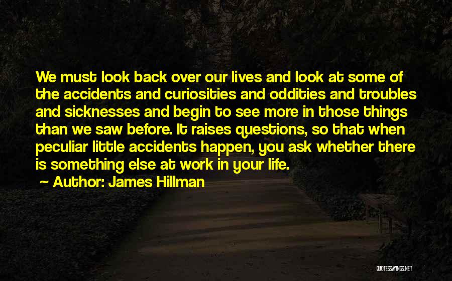 James Hillman Quotes: We Must Look Back Over Our Lives And Look At Some Of The Accidents And Curiosities And Oddities And Troubles