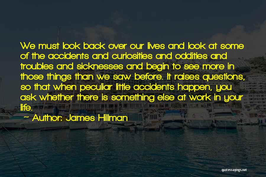 James Hillman Quotes: We Must Look Back Over Our Lives And Look At Some Of The Accidents And Curiosities And Oddities And Troubles