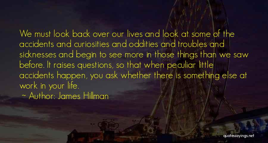 James Hillman Quotes: We Must Look Back Over Our Lives And Look At Some Of The Accidents And Curiosities And Oddities And Troubles
