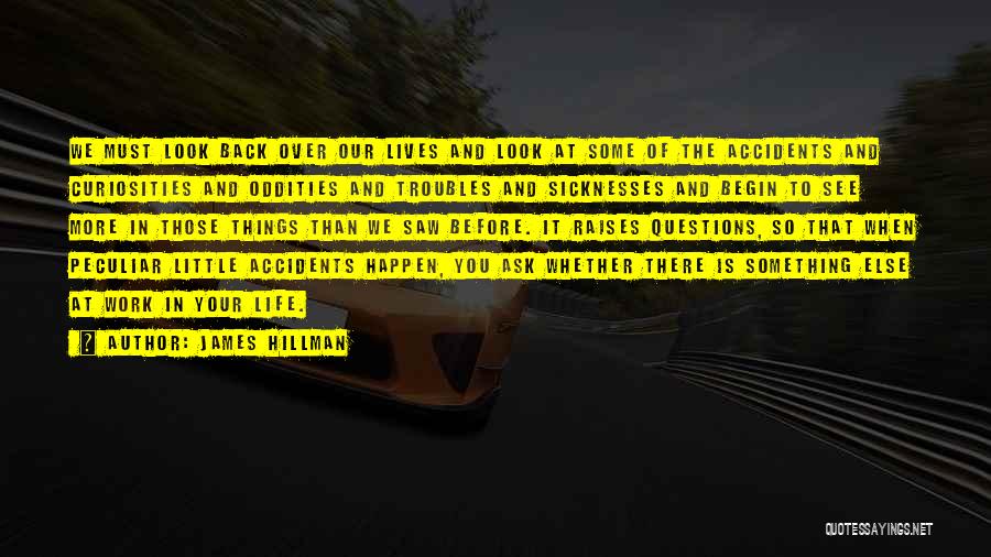 James Hillman Quotes: We Must Look Back Over Our Lives And Look At Some Of The Accidents And Curiosities And Oddities And Troubles