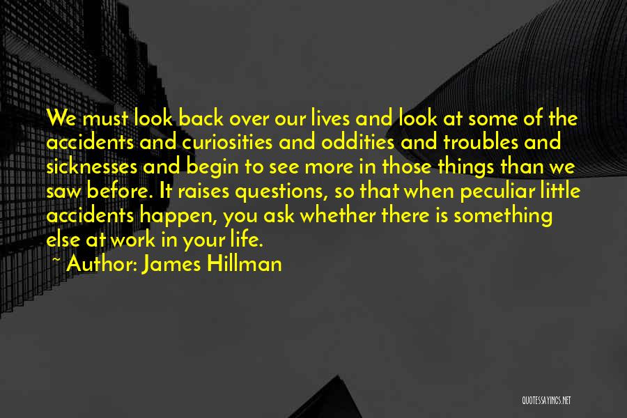 James Hillman Quotes: We Must Look Back Over Our Lives And Look At Some Of The Accidents And Curiosities And Oddities And Troubles