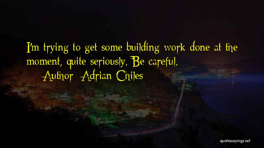 Adrian Chiles Quotes: I'm Trying To Get Some Building Work Done At The Moment, Quite Seriously. Be Careful.