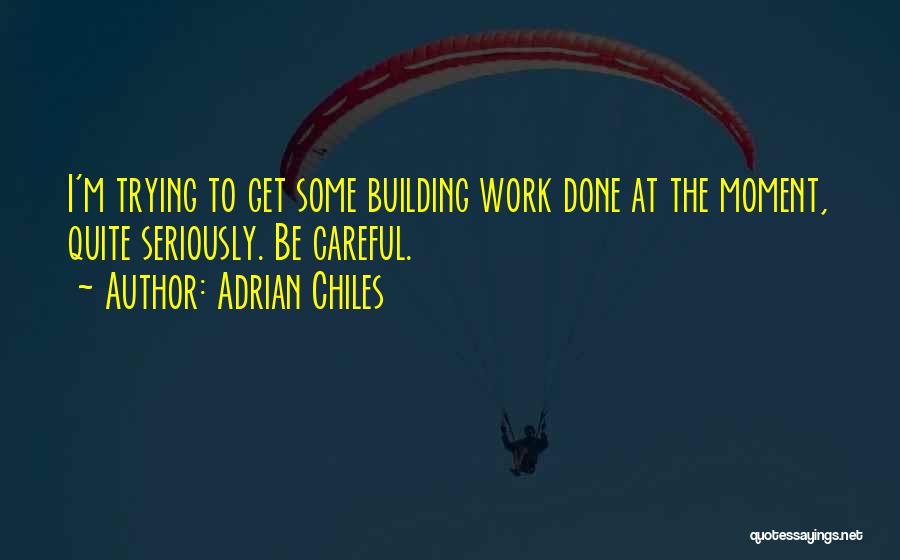 Adrian Chiles Quotes: I'm Trying To Get Some Building Work Done At The Moment, Quite Seriously. Be Careful.