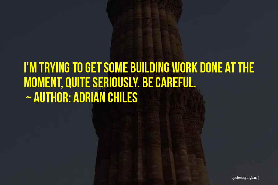 Adrian Chiles Quotes: I'm Trying To Get Some Building Work Done At The Moment, Quite Seriously. Be Careful.