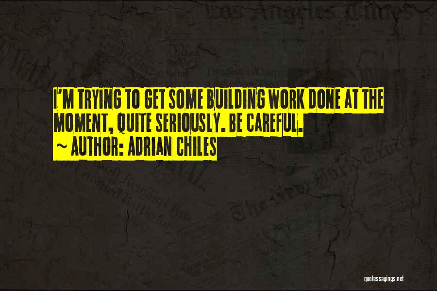 Adrian Chiles Quotes: I'm Trying To Get Some Building Work Done At The Moment, Quite Seriously. Be Careful.