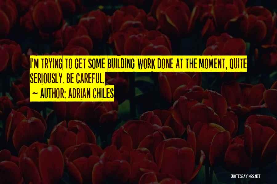 Adrian Chiles Quotes: I'm Trying To Get Some Building Work Done At The Moment, Quite Seriously. Be Careful.