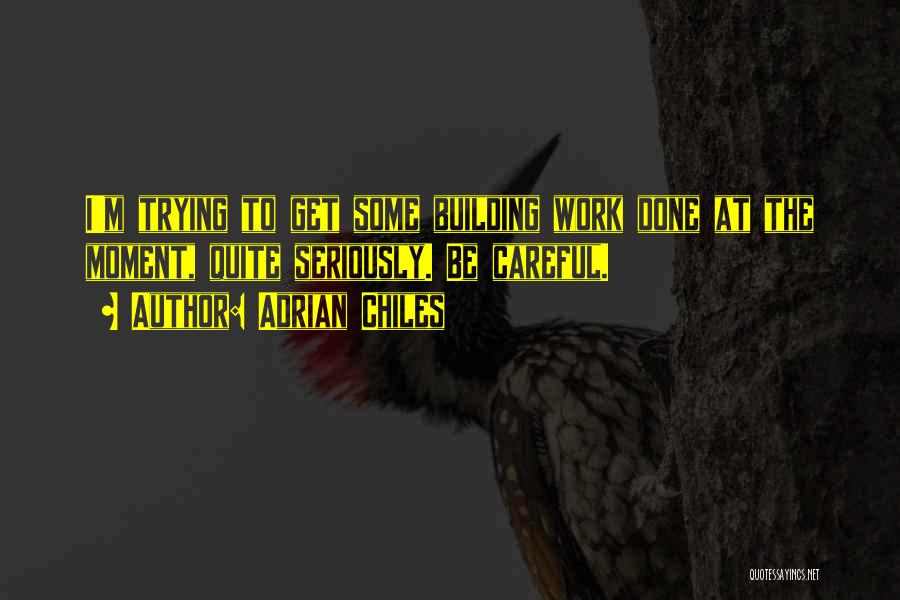 Adrian Chiles Quotes: I'm Trying To Get Some Building Work Done At The Moment, Quite Seriously. Be Careful.