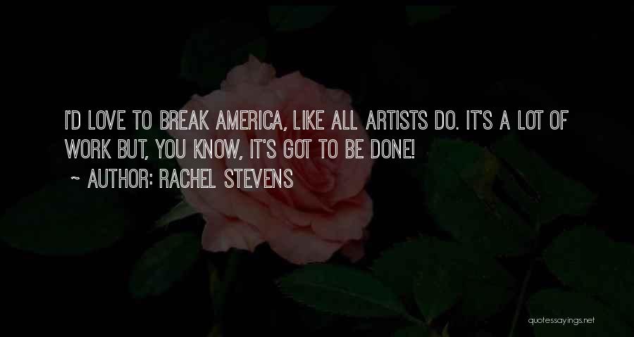 Rachel Stevens Quotes: I'd Love To Break America, Like All Artists Do. It's A Lot Of Work But, You Know, It's Got To