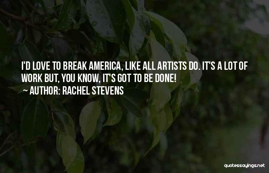 Rachel Stevens Quotes: I'd Love To Break America, Like All Artists Do. It's A Lot Of Work But, You Know, It's Got To