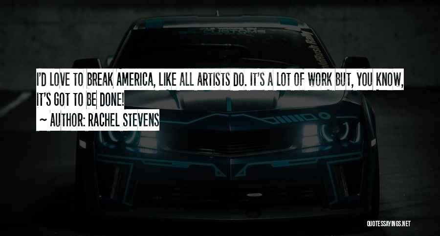 Rachel Stevens Quotes: I'd Love To Break America, Like All Artists Do. It's A Lot Of Work But, You Know, It's Got To