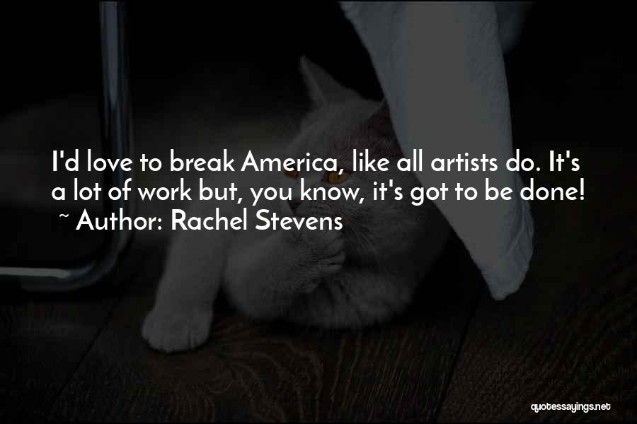Rachel Stevens Quotes: I'd Love To Break America, Like All Artists Do. It's A Lot Of Work But, You Know, It's Got To