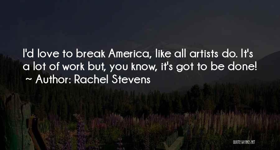 Rachel Stevens Quotes: I'd Love To Break America, Like All Artists Do. It's A Lot Of Work But, You Know, It's Got To