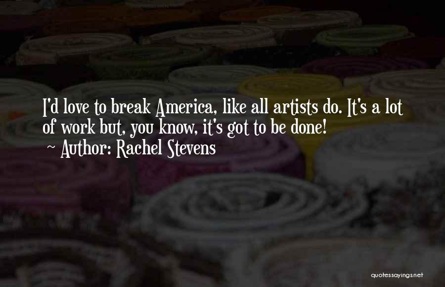 Rachel Stevens Quotes: I'd Love To Break America, Like All Artists Do. It's A Lot Of Work But, You Know, It's Got To