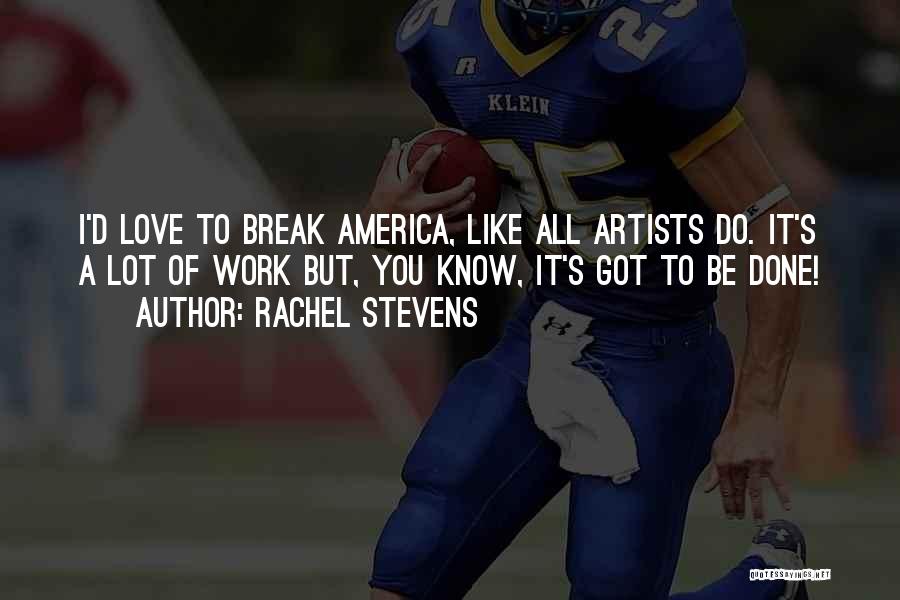 Rachel Stevens Quotes: I'd Love To Break America, Like All Artists Do. It's A Lot Of Work But, You Know, It's Got To