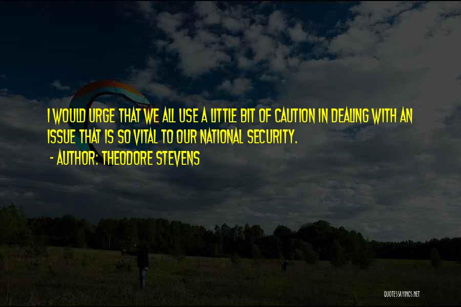 Theodore Stevens Quotes: I Would Urge That We All Use A Little Bit Of Caution In Dealing With An Issue That Is So