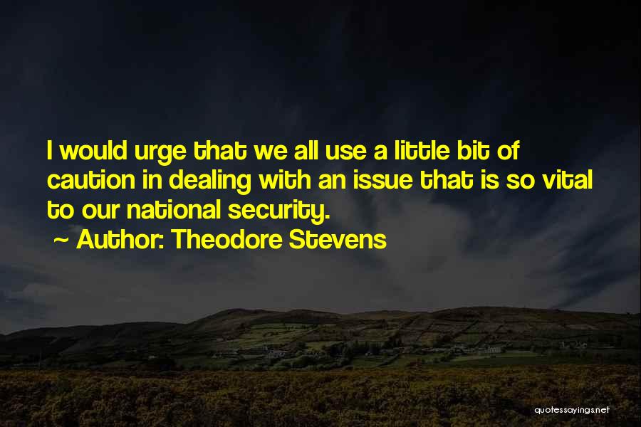 Theodore Stevens Quotes: I Would Urge That We All Use A Little Bit Of Caution In Dealing With An Issue That Is So