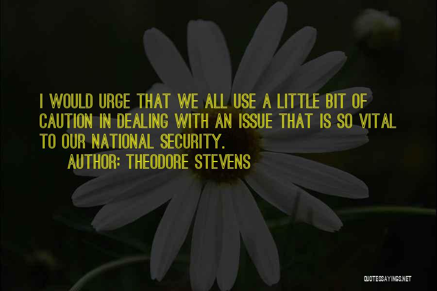 Theodore Stevens Quotes: I Would Urge That We All Use A Little Bit Of Caution In Dealing With An Issue That Is So