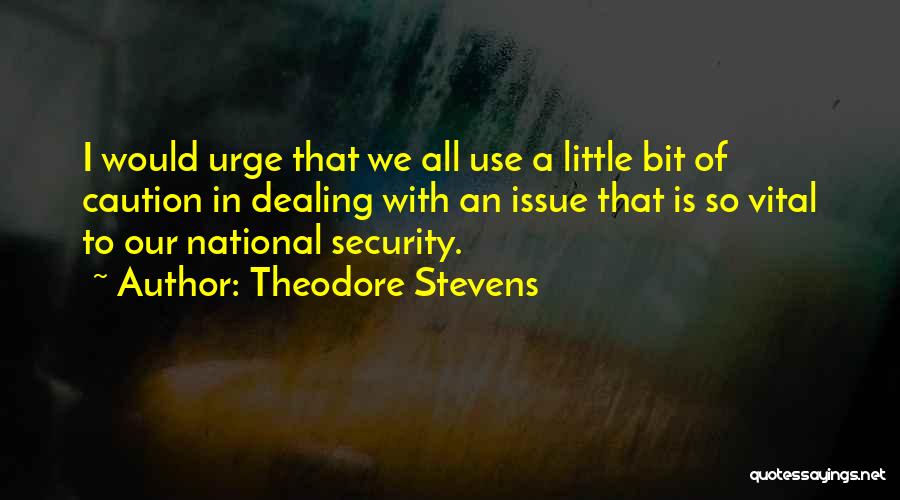 Theodore Stevens Quotes: I Would Urge That We All Use A Little Bit Of Caution In Dealing With An Issue That Is So