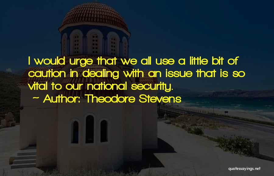 Theodore Stevens Quotes: I Would Urge That We All Use A Little Bit Of Caution In Dealing With An Issue That Is So