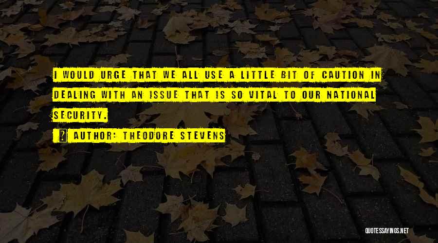 Theodore Stevens Quotes: I Would Urge That We All Use A Little Bit Of Caution In Dealing With An Issue That Is So