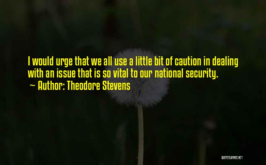 Theodore Stevens Quotes: I Would Urge That We All Use A Little Bit Of Caution In Dealing With An Issue That Is So