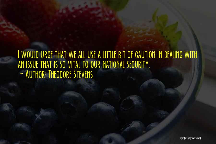 Theodore Stevens Quotes: I Would Urge That We All Use A Little Bit Of Caution In Dealing With An Issue That Is So