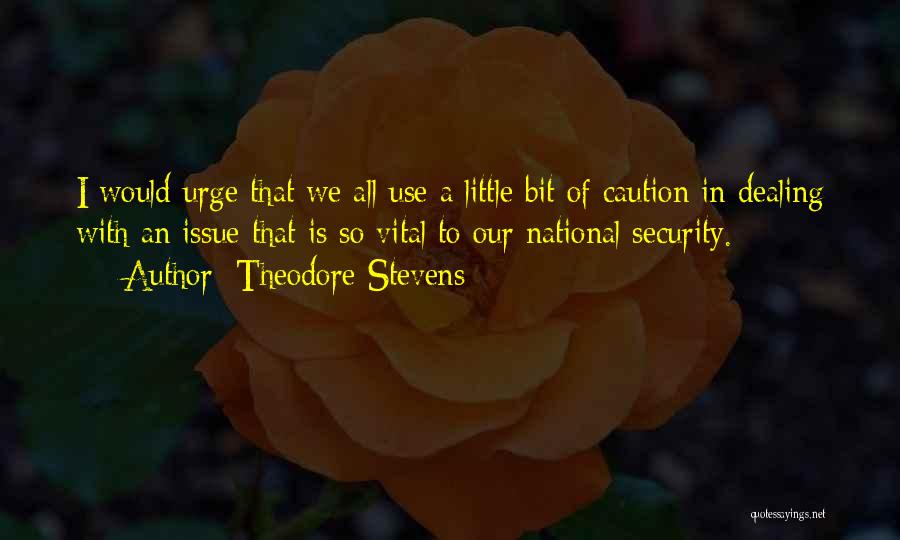 Theodore Stevens Quotes: I Would Urge That We All Use A Little Bit Of Caution In Dealing With An Issue That Is So