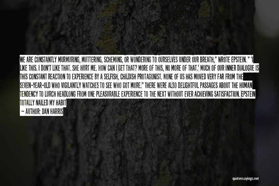 Dan Harris Quotes: We Are Constantly Murmuring, Muttering, Scheming, Or Wondering To Ourselves Under Our Breath, Wrote Epstein. 'i Like This. I Don't