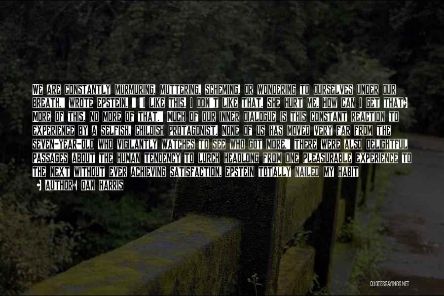 Dan Harris Quotes: We Are Constantly Murmuring, Muttering, Scheming, Or Wondering To Ourselves Under Our Breath, Wrote Epstein. 'i Like This. I Don't