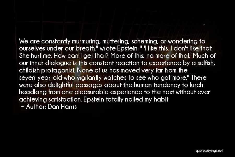 Dan Harris Quotes: We Are Constantly Murmuring, Muttering, Scheming, Or Wondering To Ourselves Under Our Breath, Wrote Epstein. 'i Like This. I Don't