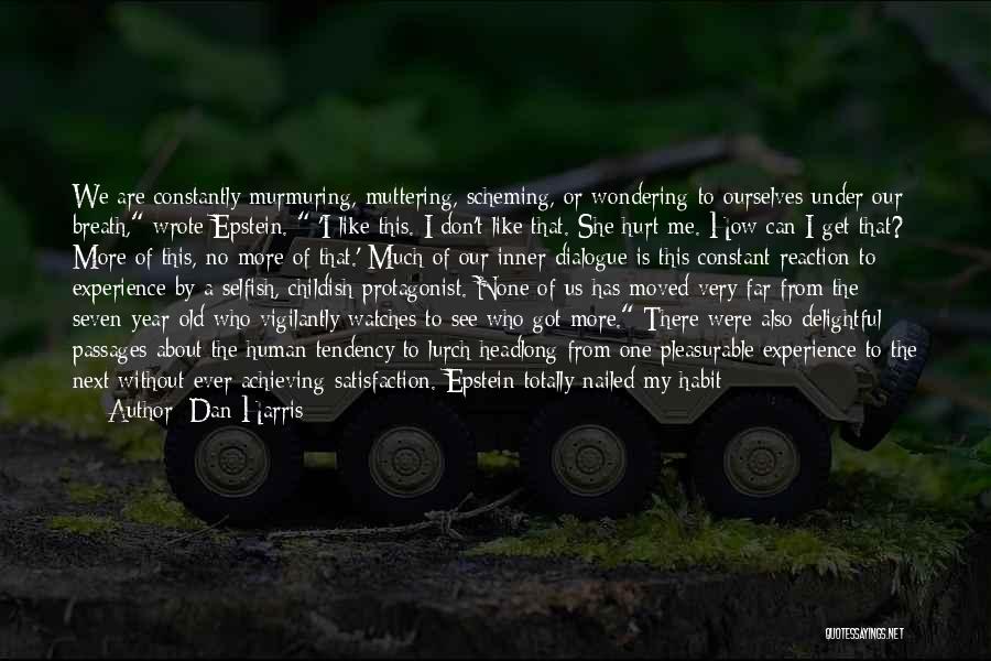 Dan Harris Quotes: We Are Constantly Murmuring, Muttering, Scheming, Or Wondering To Ourselves Under Our Breath, Wrote Epstein. 'i Like This. I Don't