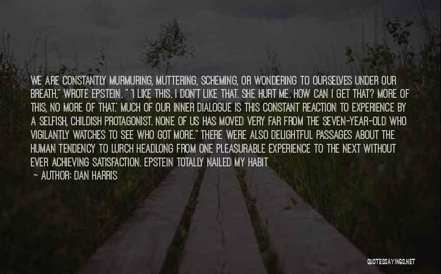 Dan Harris Quotes: We Are Constantly Murmuring, Muttering, Scheming, Or Wondering To Ourselves Under Our Breath, Wrote Epstein. 'i Like This. I Don't