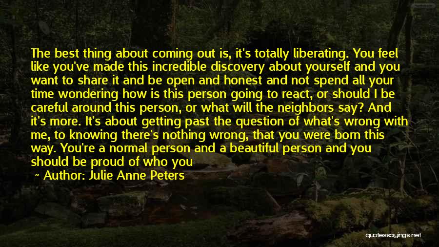 Julie Anne Peters Quotes: The Best Thing About Coming Out Is, It's Totally Liberating. You Feel Like You've Made This Incredible Discovery About Yourself