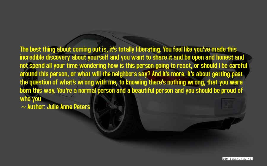 Julie Anne Peters Quotes: The Best Thing About Coming Out Is, It's Totally Liberating. You Feel Like You've Made This Incredible Discovery About Yourself