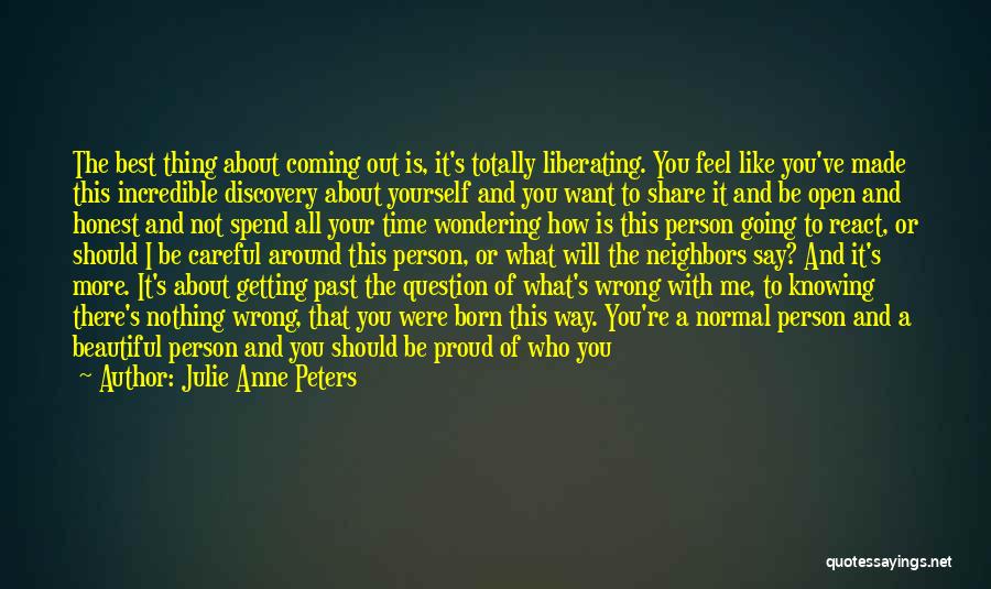 Julie Anne Peters Quotes: The Best Thing About Coming Out Is, It's Totally Liberating. You Feel Like You've Made This Incredible Discovery About Yourself