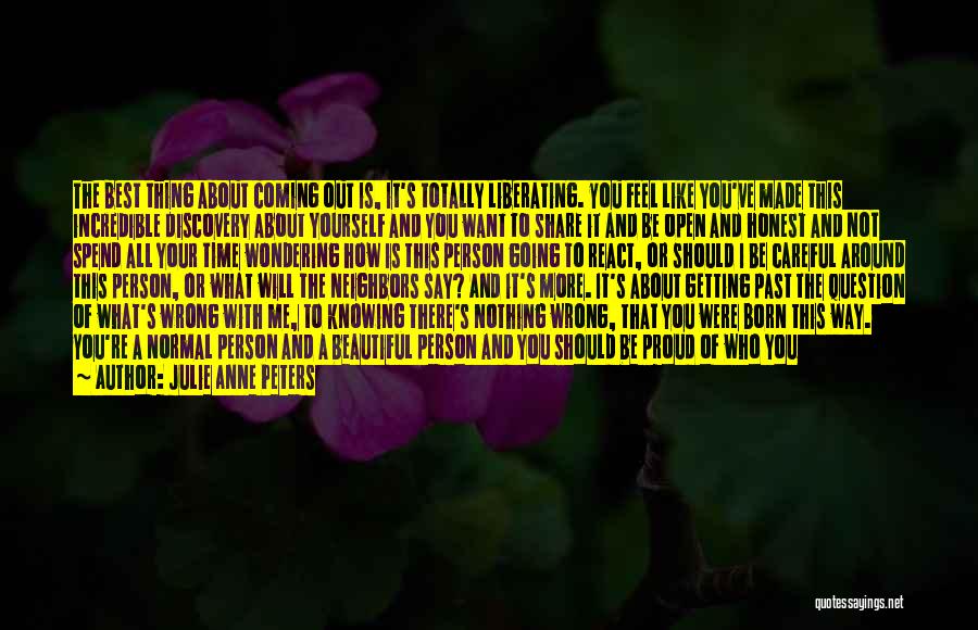 Julie Anne Peters Quotes: The Best Thing About Coming Out Is, It's Totally Liberating. You Feel Like You've Made This Incredible Discovery About Yourself
