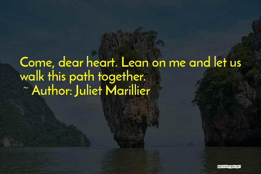 Juliet Marillier Quotes: Come, Dear Heart. Lean On Me And Let Us Walk This Path Together.