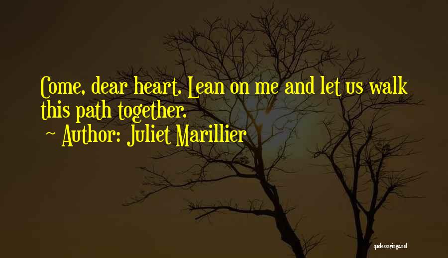 Juliet Marillier Quotes: Come, Dear Heart. Lean On Me And Let Us Walk This Path Together.