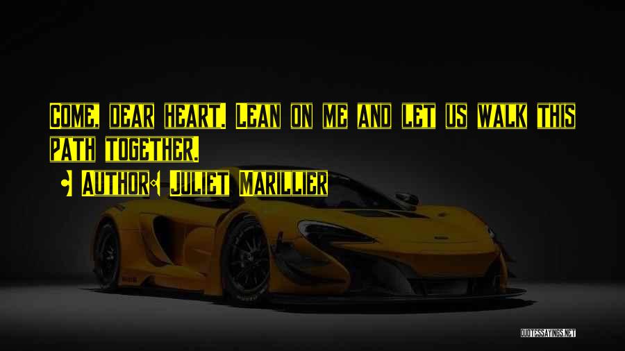 Juliet Marillier Quotes: Come, Dear Heart. Lean On Me And Let Us Walk This Path Together.