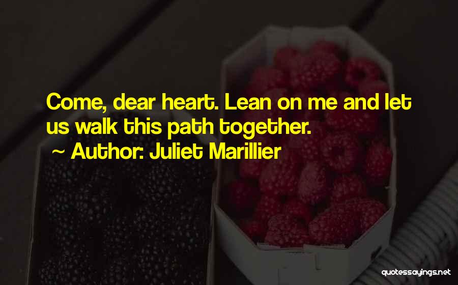 Juliet Marillier Quotes: Come, Dear Heart. Lean On Me And Let Us Walk This Path Together.