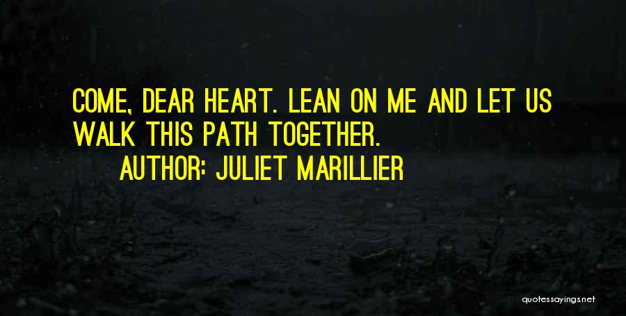Juliet Marillier Quotes: Come, Dear Heart. Lean On Me And Let Us Walk This Path Together.