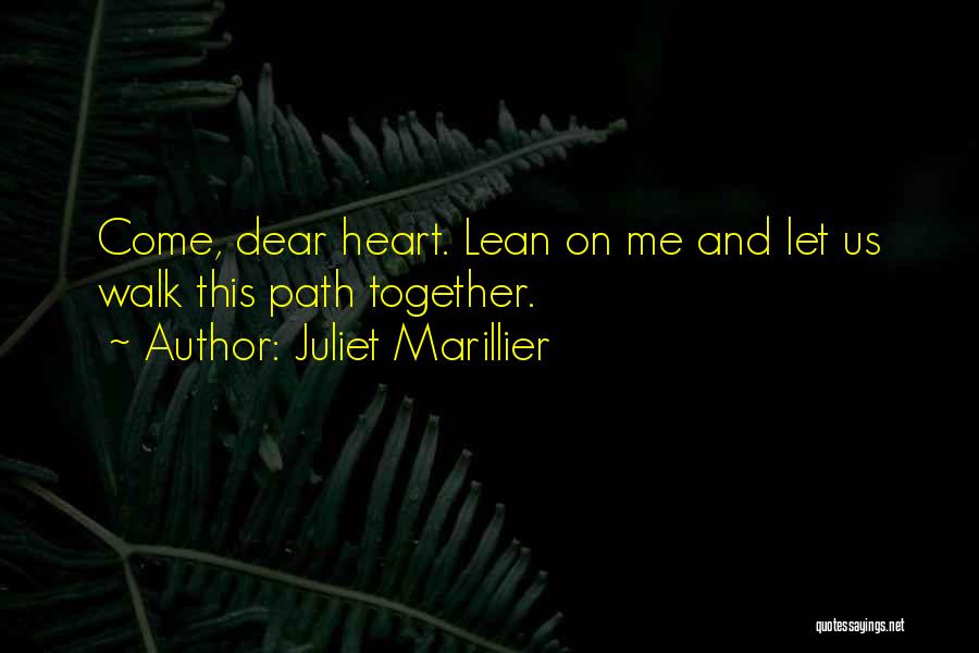 Juliet Marillier Quotes: Come, Dear Heart. Lean On Me And Let Us Walk This Path Together.