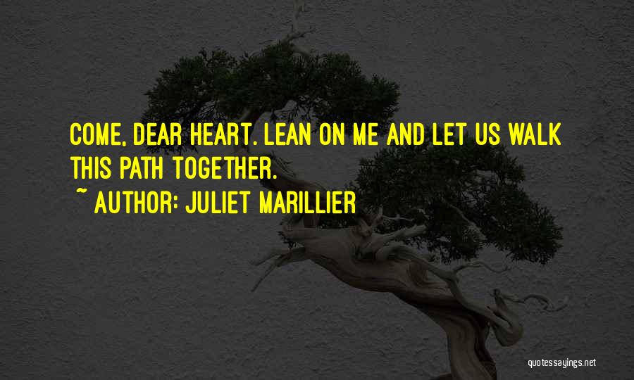 Juliet Marillier Quotes: Come, Dear Heart. Lean On Me And Let Us Walk This Path Together.