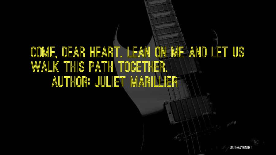 Juliet Marillier Quotes: Come, Dear Heart. Lean On Me And Let Us Walk This Path Together.