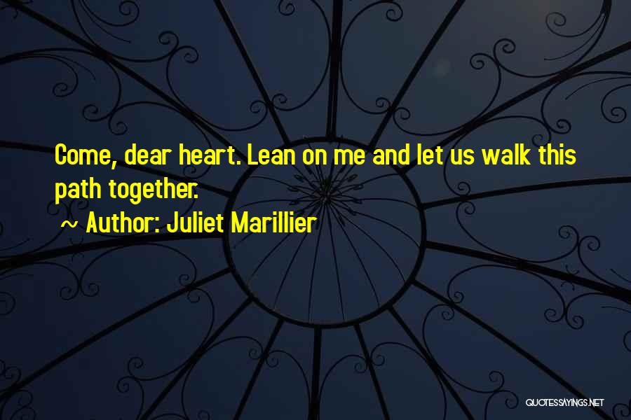 Juliet Marillier Quotes: Come, Dear Heart. Lean On Me And Let Us Walk This Path Together.