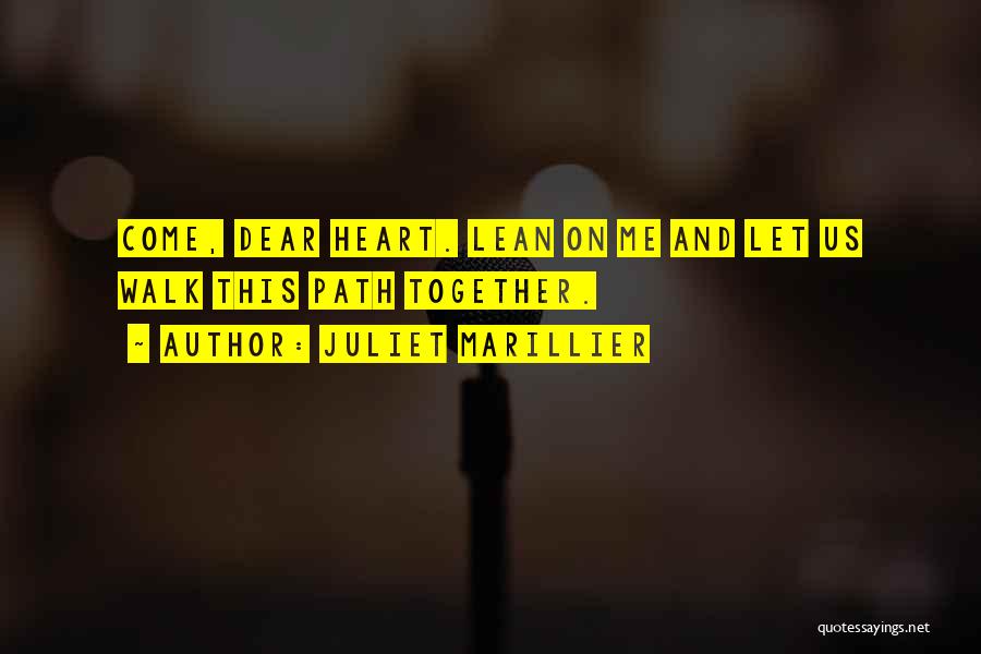 Juliet Marillier Quotes: Come, Dear Heart. Lean On Me And Let Us Walk This Path Together.