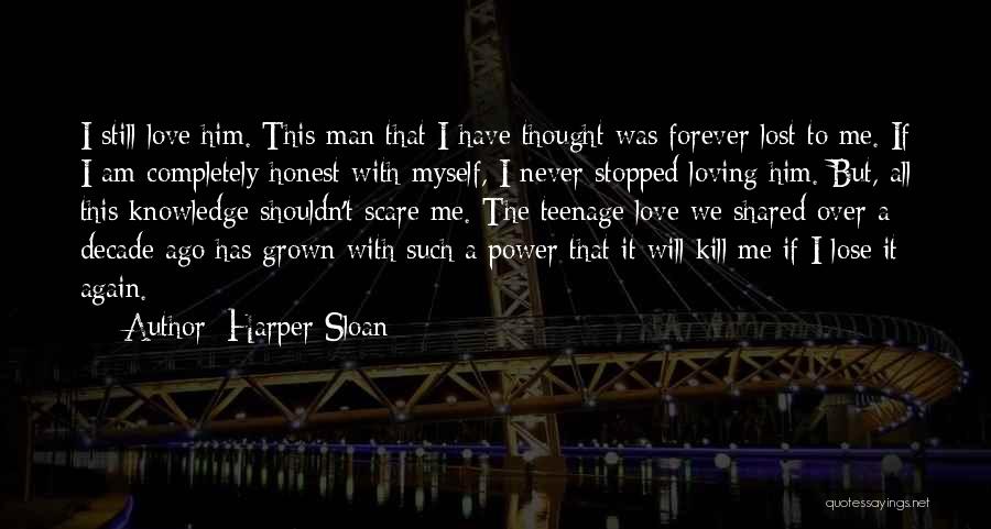 Harper Sloan Quotes: I Still Love Him. This Man That I Have Thought Was Forever Lost To Me. If I Am Completely Honest