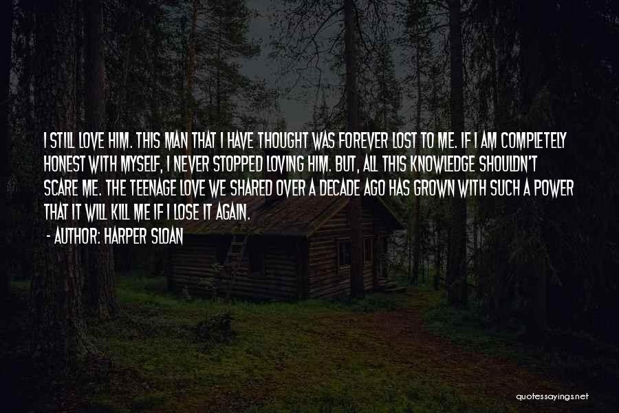 Harper Sloan Quotes: I Still Love Him. This Man That I Have Thought Was Forever Lost To Me. If I Am Completely Honest